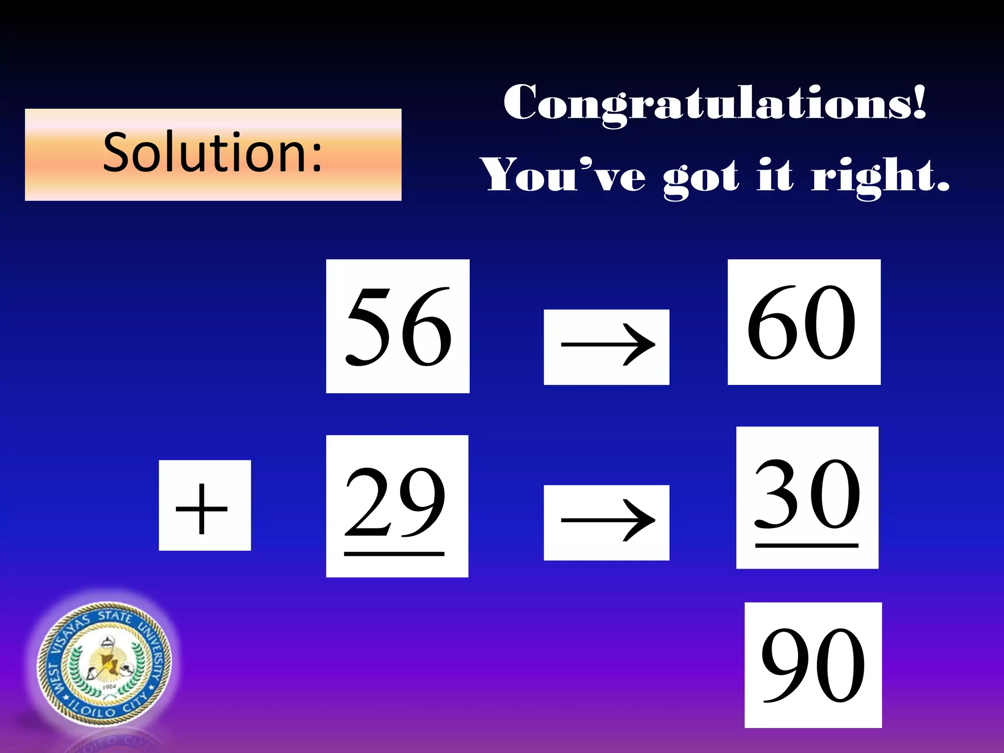 Solution:


90
6056
 3029
Congratulations!
You’ve got it right.
 