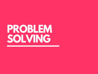 PROBLEM
SOLVING
 