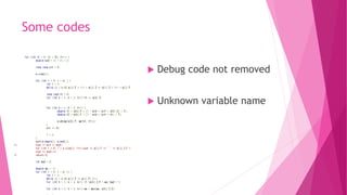 Some codes
 Debug code not removed
 Unknown variable name
 