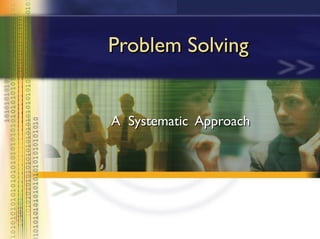 Problem SolvingProblem Solving
A Systematic ApproachA Systematic Approach
 
