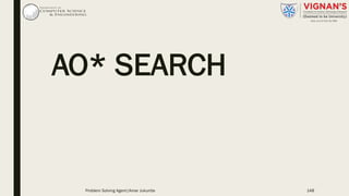 AO* SEARCH
Problem Solving Agent|Amar Jukuntla 148
 