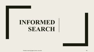 INFORMED
SEARCH
84Problem Solving Agent|Amar Jukuntla
 