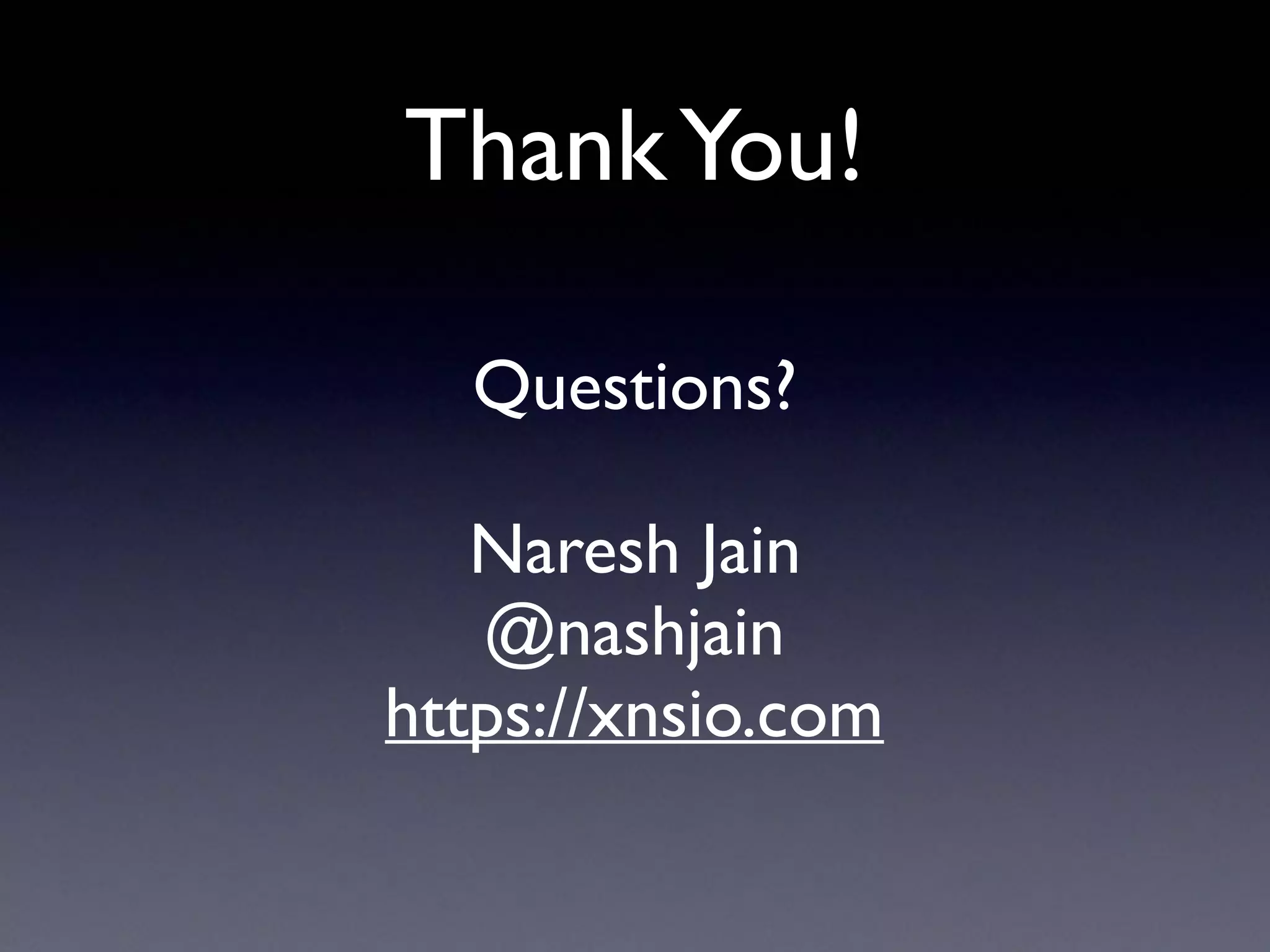 ThankYou!
Questions?
Naresh Jain
@nashjain
https://xnsio.com
 