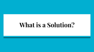 What is a Solution?
 