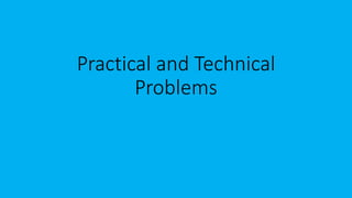 Practical and Technical
Problems
 
