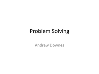 Problem Solving
Andrew Downes
 