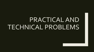 PRACTICAL AND
TECHNICAL PROBLEMS
 