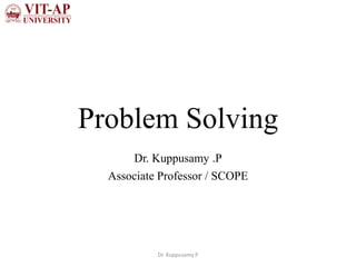 Problem Solving
Dr. Kuppusamy .P
Associate Professor / SCOPE
Dr. Kuppusamy P
 