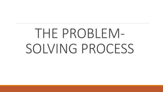 THE PROBLEM-
SOLVING PROCESS
 