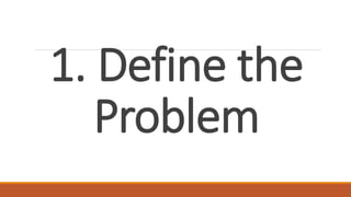 1. Define the
Problem
 