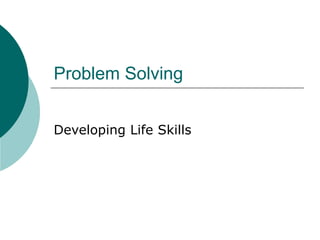 Problem Solving
Developing Life Skills
 