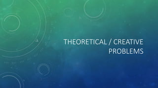 THEORETICAL / CREATIVE
PROBLEMS
 