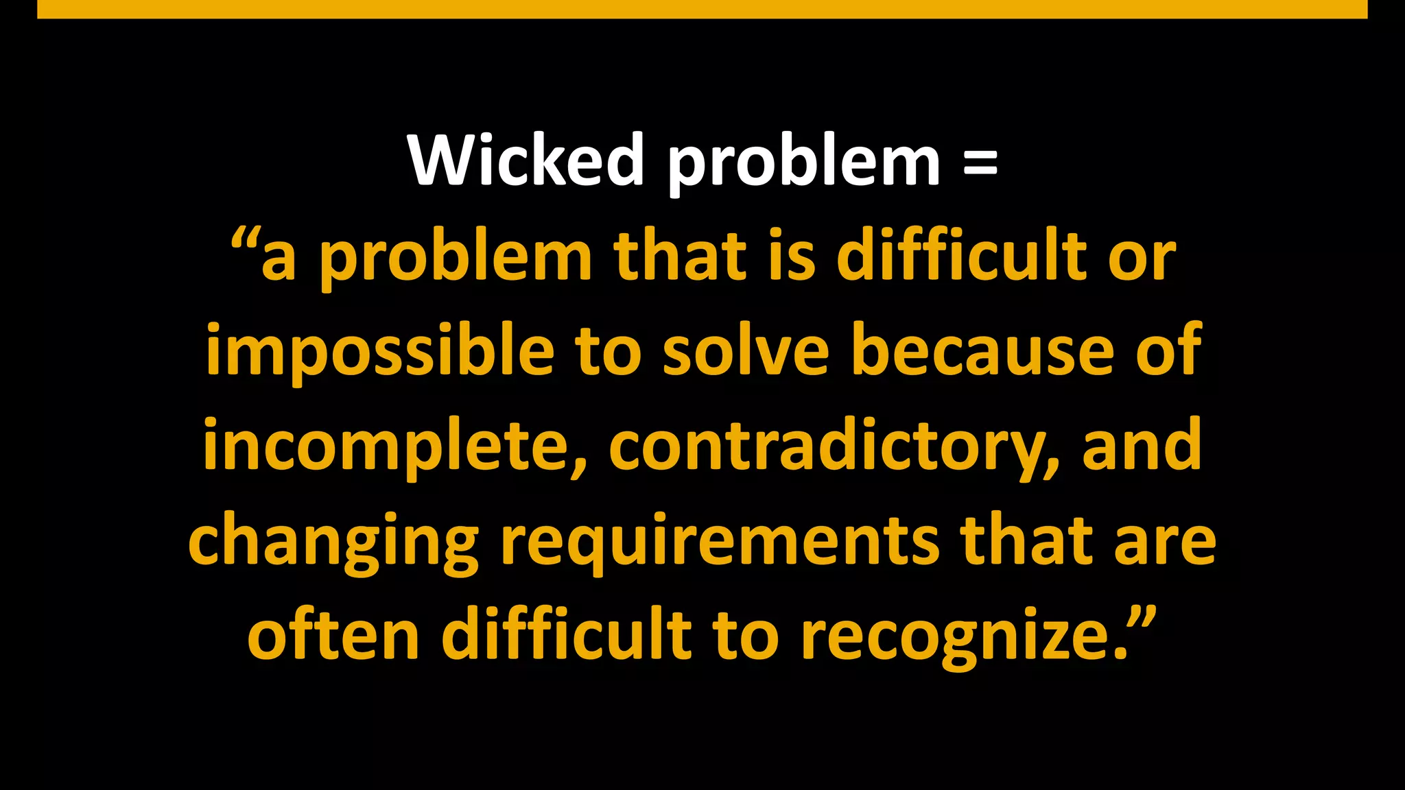© 2013 SAP AG. All rights reserved. 15Public© SAP 2012 | 15
Wicked problem =
“a problem that is difficult or
impossible to solve because of
incomplete, contradictory, and
changing requirements that are
often difficult to recognize.”
 