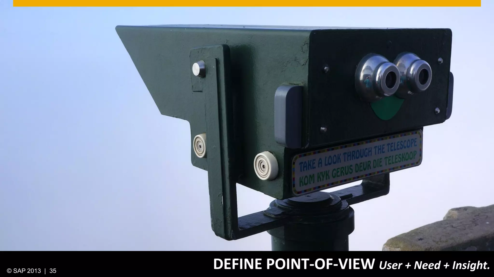 © 2013 SAP AG. All rights reserved. 35Public© SAP 2012 | 35© SAP 2013 | 35
DEFINE POINT-OF-VIEW User + Need + Insight.
 