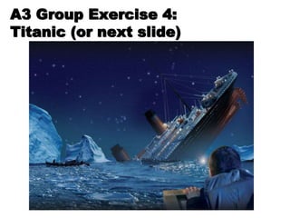 A3 Group Exercise 4:
Titanic (or next slide)
 