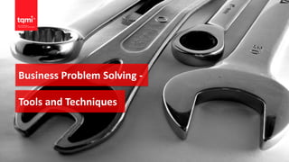 Tools and Techniques
Business Problem Solving -
 