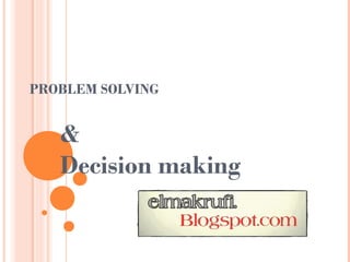 PROBLEM SOLVING
&
Decision making
 
