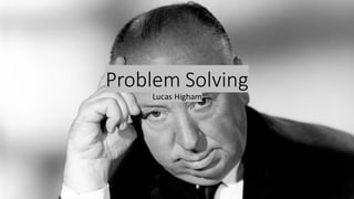 Problem Solving
Lucas Higham
 