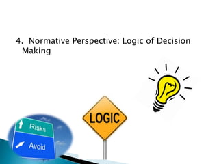 4. Normative Perspective: Logic of Decision
Making
 