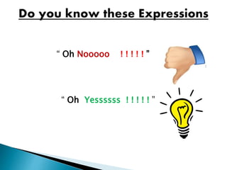 “ Oh Nooooo ! ! ! ! ! ”
“ Oh Yessssss ! ! ! ! ! ”
 