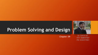 Sir Z@h!d Al!
+971-568047507
+92-3242415561
Problem Solving and Design
Chapter: 09
 