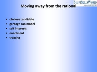 Moving away from the rational


•   obvious candidate
•   garbage can model
•   self interests
•   enactment
•   training
 