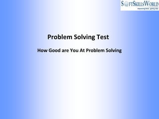 Problem Solving Test
How Good are You At Problem Solving
 
