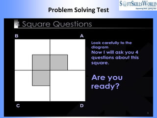 Problem Solving Test

4 Square Questions
B                A
                     Look carefully to the
                     diagram
                     Now I will ask you 4
                     questions about this
                     square.


                     Are you
                     ready?

C                D
                                             1
 