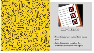 CONCLUSION
oNow that you have watched this power
point...
oLet's discuss and complete the
interactive scenario on this topic!!!
 