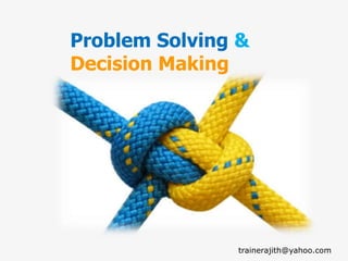 Problem Solving &
Decision Making
trainerajith@yahoo.com
 