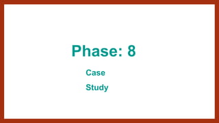 Case
Study
Phase: 8
 