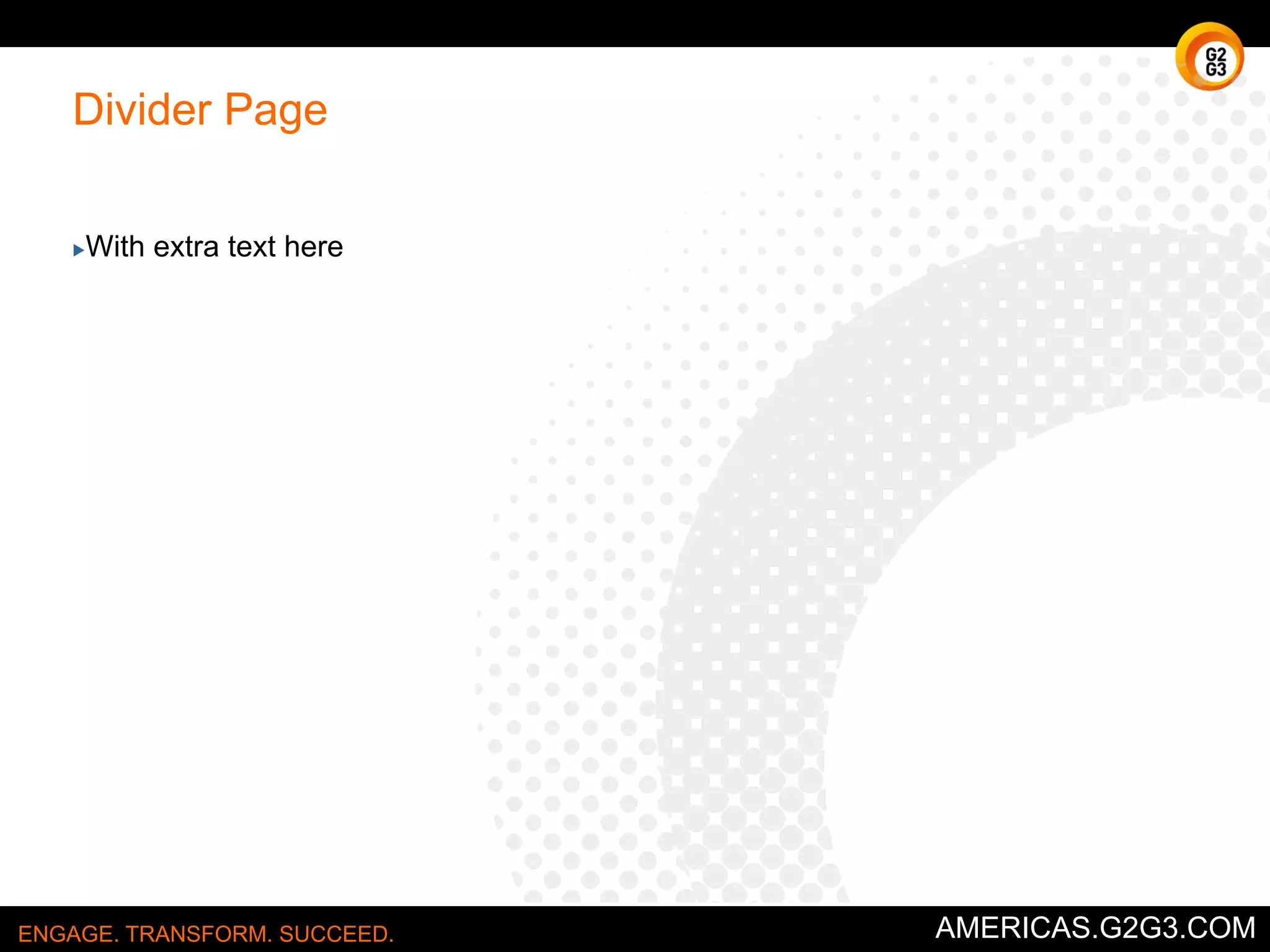 Brainstorming 
No, it’s not raining brains. 
ENGAGE. TRANSFORM. SUCCEED. AMERICAS.G2G3.COM 
 