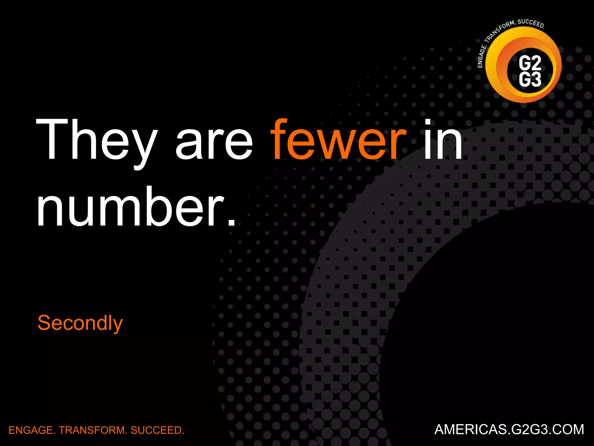 When to Use 
Groups of any size 
Need a decision made quickly 
ENGAGE. TRANSFORM. SUCCEED. AMERICAS.G2G3.COM 
 