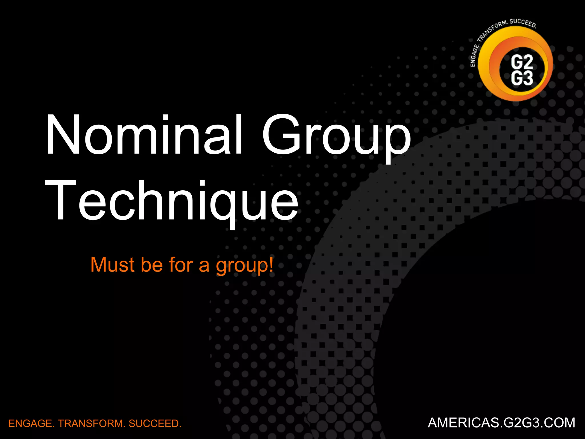 Steps 
• Start with an empty table of four rows and six columns. 
• In the upper left corner, state specifically the problem. 
• Fill in the top row and left column as outlined. 
• Fill in each row and column with information about what is 
related to the problem and what is not, and determine what 
the differences are between the two. 
• For each element in the table, analyze how it could be a cause 
of the problem. 
àHere comes the sample. 
ENGAGE. TRANSFORM. SUCCEED. AMERICAS.G2G3.COM 
 
