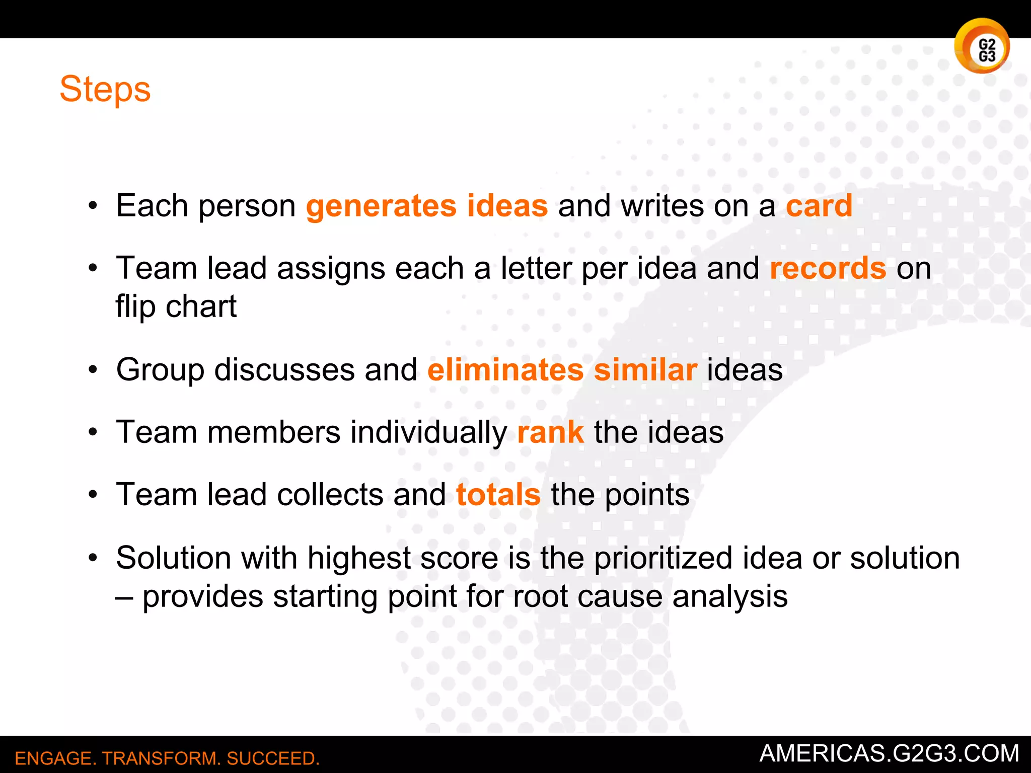 5 Whys 
Stop repeating yourself. Or don’t. 
ENGAGE. TRANSFORM. SUCCEED. AMERICAS.G2G3.COM 
 
