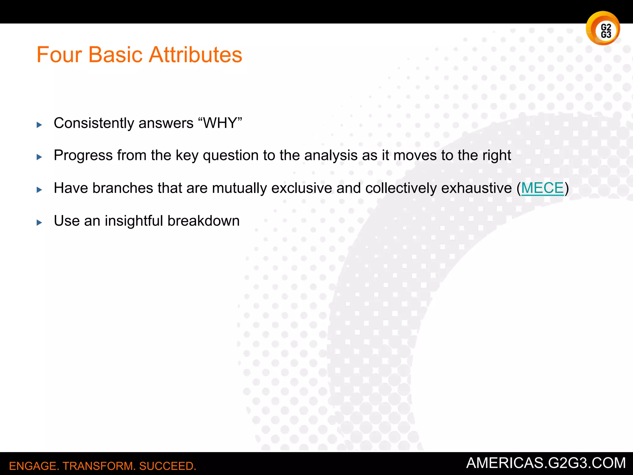 Ishikawa Diagram 
Sometimes referred to as a fishbone 
diagram or a cause-and-effect chart. 
ENGAGE. TRANSFORM. SUCCEED. AMERICAS.G2G3.COM 
 