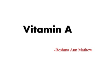 Vitamin A
-Reshma Ann Mathew
 