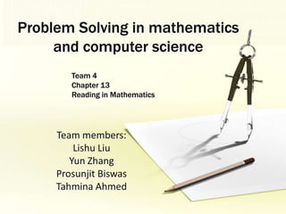 Problem Solving in mathematics and computer science 	Team 4 	Chapter 13  	Reading in Mathematics Team members: Lishu Liu Yun Zhang ProsunjitBiswas Tahmina Ahmed 