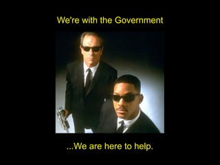 We're with the Government




  ...We are here to help.
 