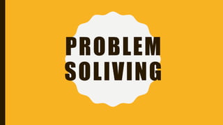 PROBLEM
SOLIVING
 