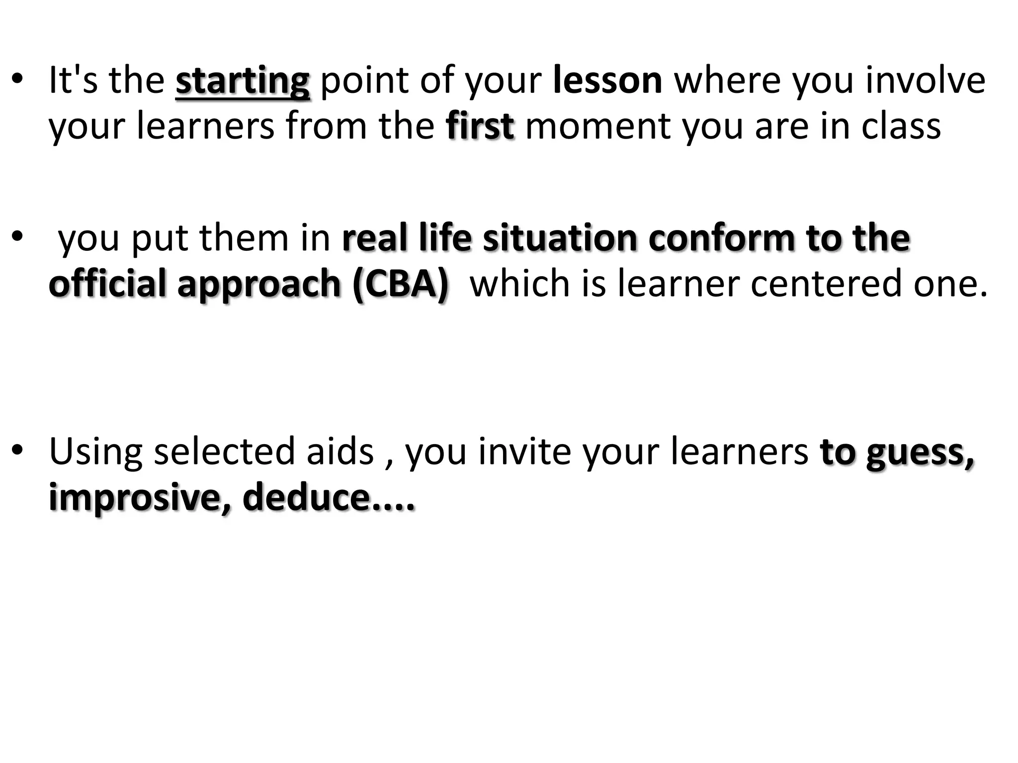 • It's the starting point of your lesson where you involve
your learners from the first moment you are in class
• you put them in real life situation conform to the
official approach (CBA) which is learner centered one.
• Using selected aids , you invite your learners to guess,
improsive, deduce....
 