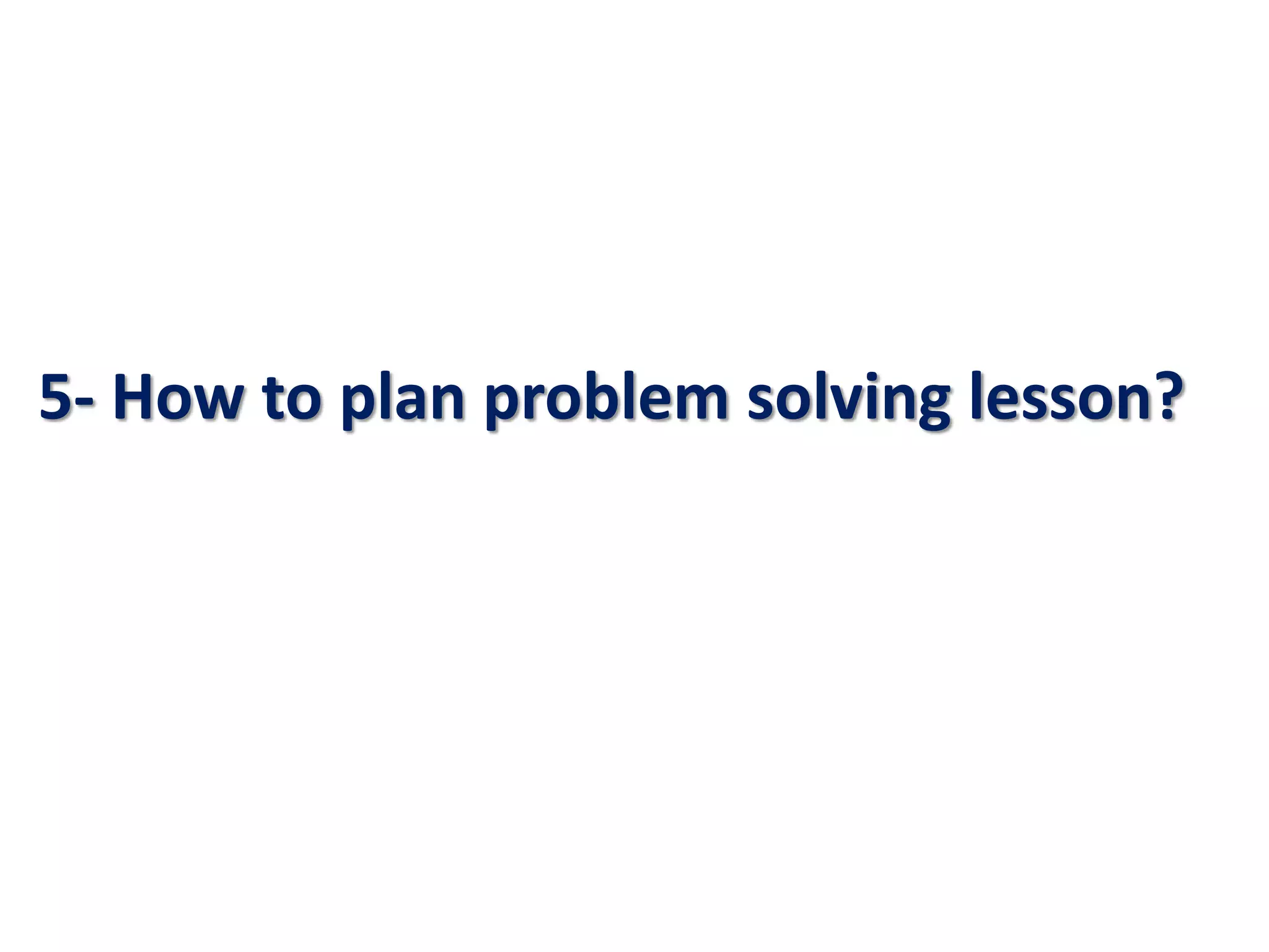 5- How to plan problem solving lesson?
 