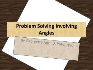 Problem Solving Involving
Angles
 