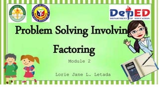 Problem Solving Involving
Factoring
Lorie Jane L. Letada
Module 2
 