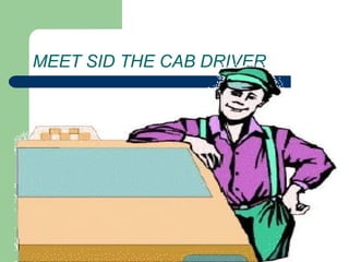 MEET SID THE CAB DRIVER
 
