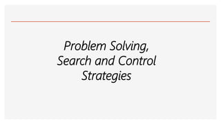 Problem Solving,
Search and Control
Strategies
 
