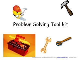 Problem Solving Tool kit




        Simple Solutions Educational Services© 2010 asearcya@aol.com 866-660-3899
 