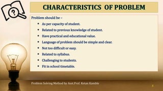 Problem Solving Method by Asst.Prof. Ketan Kamble
3
 
