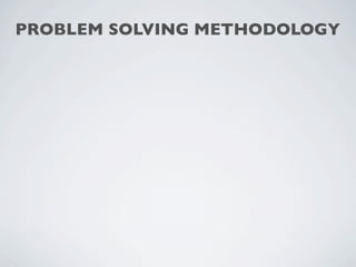 PROBLEM SOLVING METHODOLOGY
 