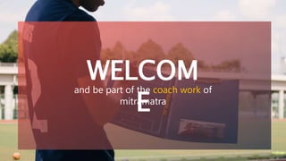 WELCOM
E
and be part of the coach work of
mitramatra
Copyright 2020 © DWI
 